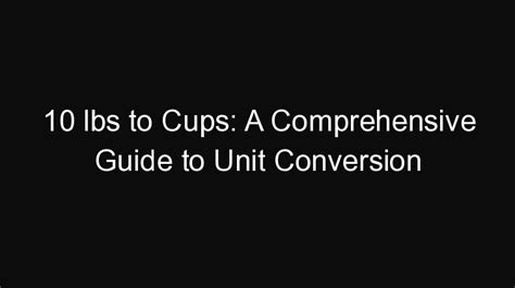 A Comprehensive Guide to Converting Pounds (lbs) to Cups: Measuring Solids and Liquids with Precision