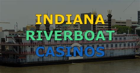 A Comprehensive Guide to the Entrancing Riverboat Casinos of Indiana