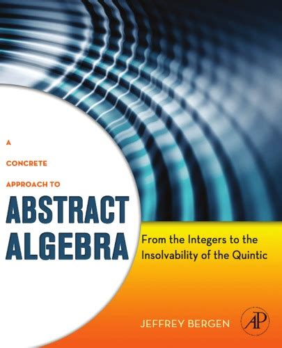 A Concrete Approach to Abstract Algebra  From the Integers to the Insolvability of the Quintic Reader