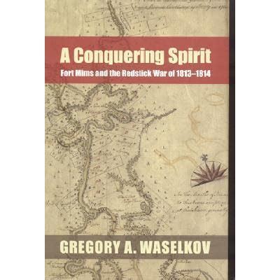 A Conquering Spirit Fort Mims and the Redstick War of 1813-1814 Epub