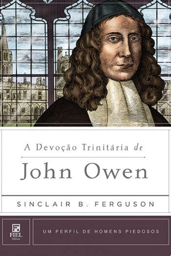 A DevoÃ§Ã£o TrinitÃ¡ria de John Owen Um Perfil de Homens Piedosos Portuguese Edition PDF