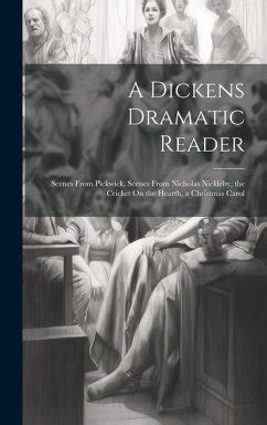 A Dickens Dramatic Reader Scenes from Pickwick Scenes from Nicholas Nickleby the Cricket On the Hearth a Christmas Carol PDF