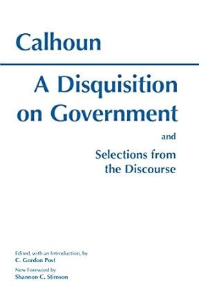 A Disquisition On Government and Selections from The Discourse Hackett Classics Doc