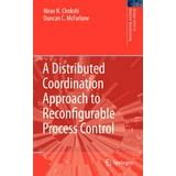 A Distributed Coordination Approach to Reconfigurable Process Control 1st Edition Reader