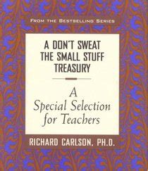 A Don t Sweat the Small Stuff Treasury A SPECIAL SELECTION FOR TEACHERS Don t Sweat the Small Stuff Hyperion Reader