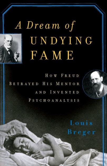 A Dream of Undying Fame: How Freud Betrayed His Mentor and Invented Psychoanalysis Reader