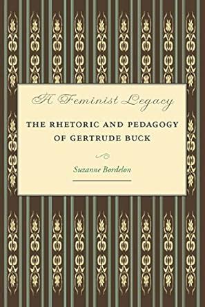 A Feminist Legacy: The Rhetoric and Pedagogy of Gertrude Buck (Studies in Rhetorics and Feminisms) Kindle Editon