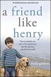 A Friend Like Henry The Remarkable True Story of an Autistic Boy and the Dog That Unlocked His World Reader