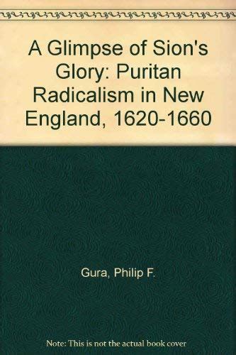 A Glimpse of Sion s Glory Puritan Radicalism in New England 1620–1660
