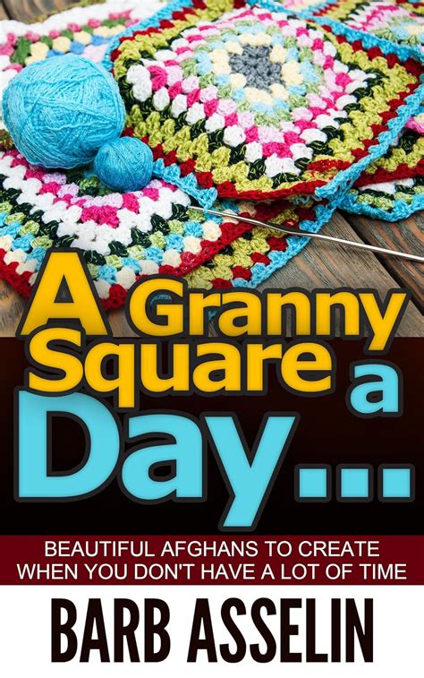 A Granny Square a Day Beautiful Afghans to Create When You Don`t Have a Lot of Time Kindle Editon