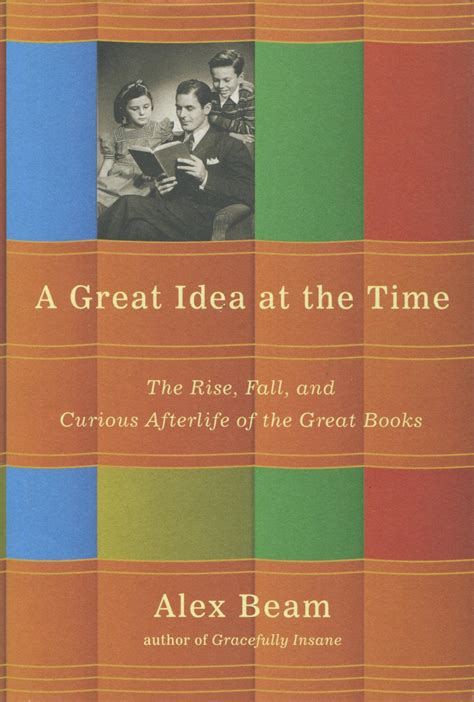A Great Idea at the Time The Rise Fall and Curious Afterlife of the Great Books PDF