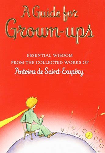 A Guide for Grown-ups Essential Wisdom from the Collected Works of Antoine de Saint-Exupry Reader