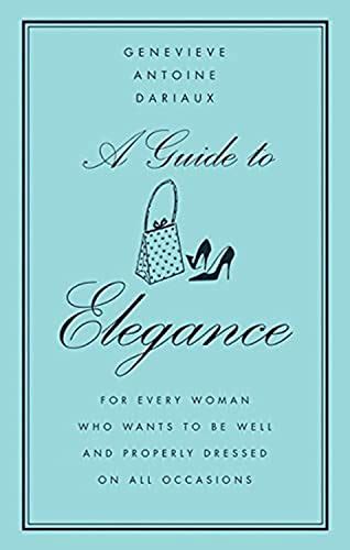 A Guide to Elegance For Every Woman Who Wants to Be Well and Properly Dressed on All Occasions Kindle Editon