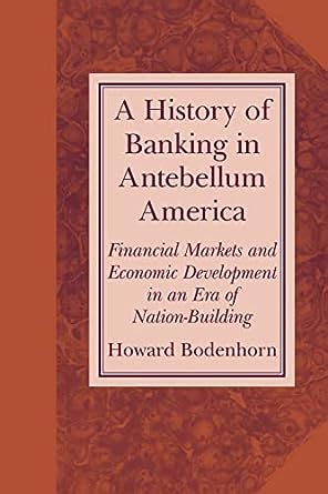 A History of Banking in Antebellum America Financial Markets and Economic Development in an Era of N Doc