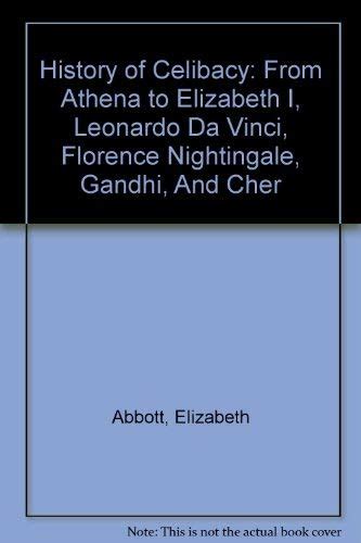 A History of Celibacy From Athena to Elizabeth I Leornardo Da Vinci Florence Nightingale Gandhi and Cher Kindle Editon