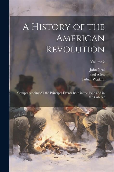 A History of the American Revolution Comprehending All the Principal Events Both in the Field and in the Cabinet Volume 1