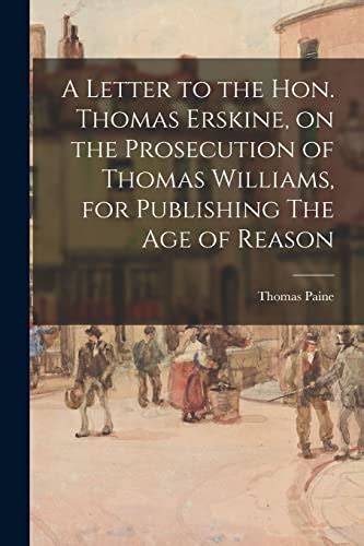 A Letter To The Hon Thomas Erskine On The Prosecution Of Thomas Williams For Publishing The Age Of Reason By T Paine With His Discourse At The Society Of The Theophilanthropists 32 P Kindle Editon