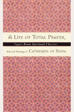 A Life of Total Prayer Selected Writings of Catherine of Siena Epub