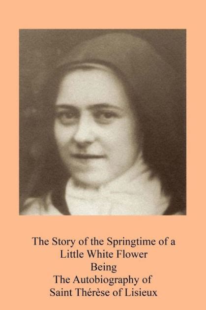 A Little White Flower The Story of Saint Thérèse of Lisieux The Story of the Springtime of a Little White Flower Being the Life of Saint Thérèse Doc