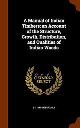 A Manual of Indian Timbers An Account of the Growth Kindle Editon