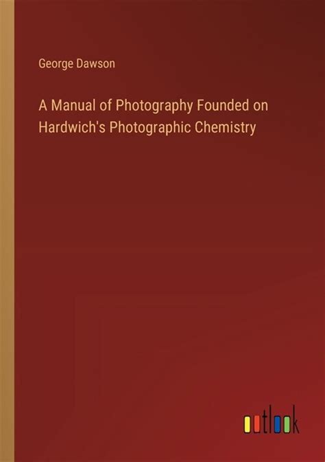 A Manual of Photography Founded on Hardwich s Photographic Chemistry Doc