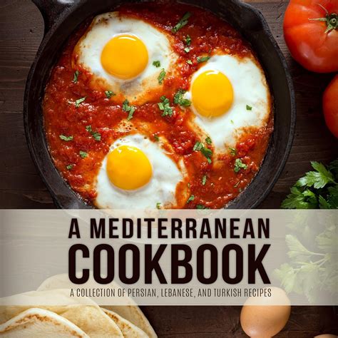 A Mediterranean Cookbook A Collection of Persian Lebanese and Turkish Recipes PDF