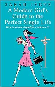 A Modern Girl's Guide to the Perfect Single Life How to Master Singledom - and Love It! PDF