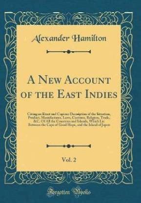 A New Account of the East Indies Vol 2 Giving an Exact and Copious Description of the Situation Product Manufactures Laws Customs Religion the Cape of Good Hope and the Island of Jap Reader