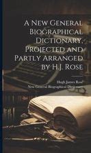 A New General Biographical Dictionary Projected and Partly Arranged by the Late Rev Hugh James Rose Epub