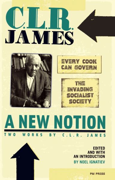 A New Notion Two Works by C L R James Every Cook Can Govern and The Invading Socialist Society Kindle Editon