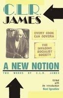 A New Notion Two Works by C L R James Every Cook Can Govern and The Invading Socialist Society Kindle Editon