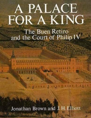 A Palace for a King The Buen Retiro and the Court of Phillip IV Revised &amp Reader