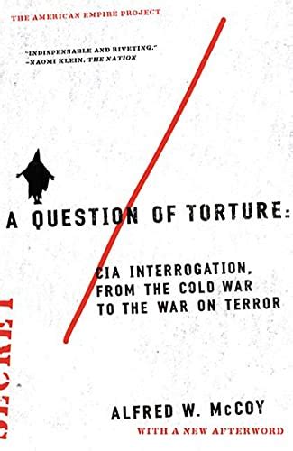 A Question of Torture: CIA Interrogation, from the Cold War to the War on Terror (American Empire Pr Reader