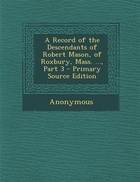 A Record of the Descendants of Robert Mason of Roxbury Mass Part 3 Primary Source Edition PDF