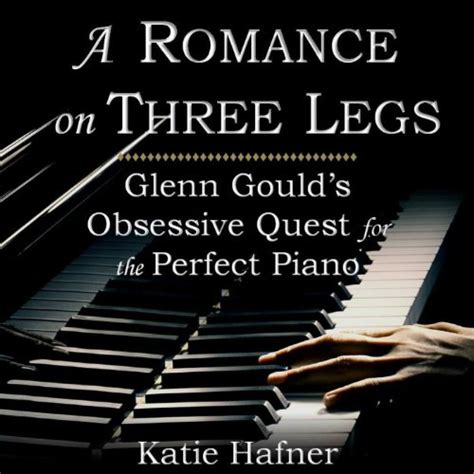 A Romance on Three Legs Glenn Gould s Obsessive Quest for the Perfect Piano Kindle Editon