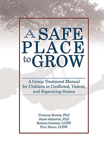 A Safe Place to Grow A Group Treatment Manual for Children in Conflicted Violent and Separating Homes Doc