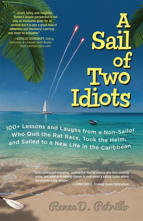 A Sail of Two Idiots 100+ Lessons and Laughs from a Non-Sailor Who Quit the Rat Race Reader