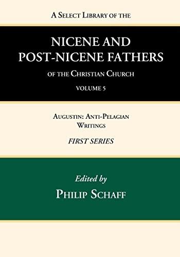 A Select Library of the Nicene and Post-Nicene Fathers of the Christian Church Saint Augustin Anti-Pelagian Writings PDF
