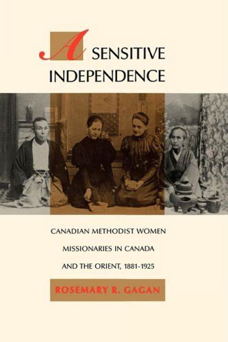 A Sensitive Independence Canadian Methodist Women Missionaries in Canada and the Orient Reader