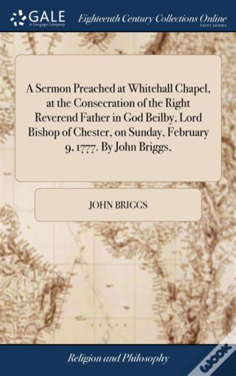 A Sermon Preached at Whitehall Chapel at the Consecration of the Right Reverend Father in God Beilby Lord Bishop of Chester on Sunday February 9 1777 by John Briggs Epub