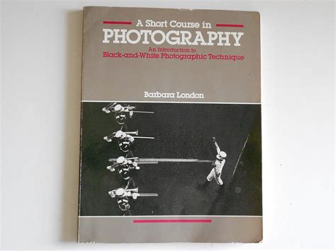 A Short Course in Photography An Introduction to Photographic Technique 6th Edition