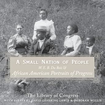 A Small Nation of People W E B Du Bois and African American Portraits of Progress PDF