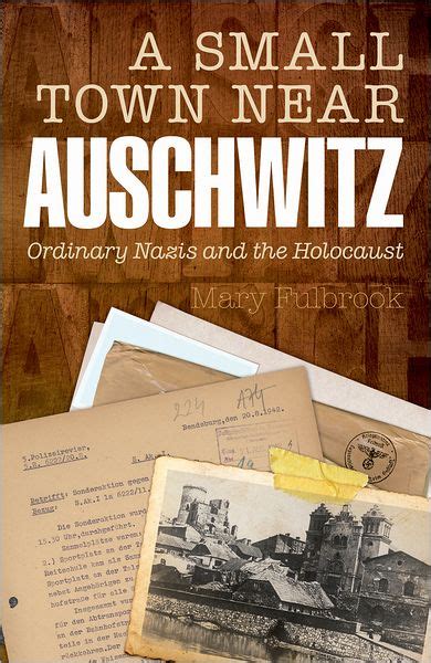 A Small Town Near Auschwitz Ordinary Nazis and the Holocaust Reader