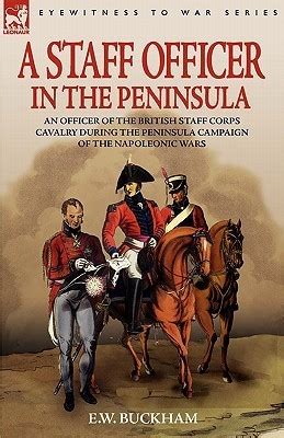 A Staff Officer in the Peninsula An Officer of the British Staff Corps Cavalry during the Peninsula Kindle Editon