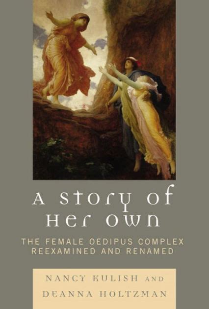 A Story of Her Own: The Female Oedipus Complex Reexamined and Renamed Doc