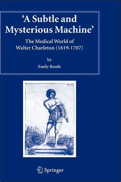 A Subtle and Mysterious Machine The Medical World of Walter Charleton (1619-1707) 1st Edition PDF
