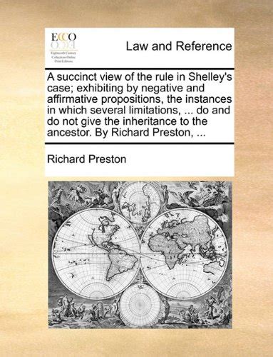 A Succinct View of the Rule in Shelley s Case Exhibiting by Negative and Affirmative Propositions the Instances in Which Several Limitations Do to the Ancestor by Richard Preston Epub