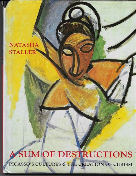 A Sum of Destructions Picasso s Cultures and the Creation of Cubism