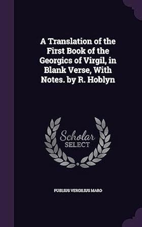 A Translation of the First Book of the Georgics of Virgil in Blank Verse with Notes by R Hoblyn PDF