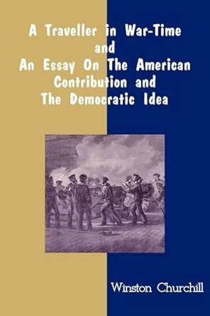 A Traveller in War-Time With an Essay on the American Contribution and the Democratic Idea PDF